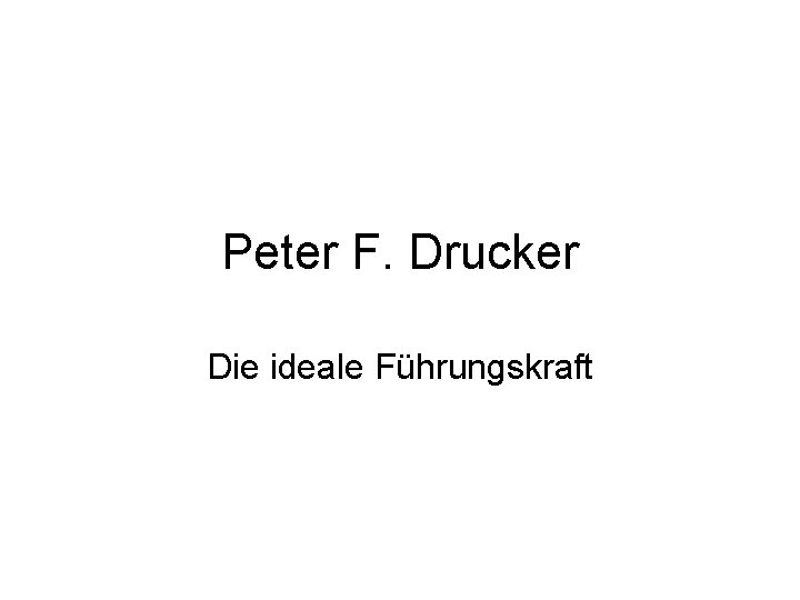 Peter F. Drucker Die ideale Führungskraft 