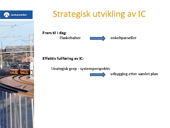 Strategisk utvikling av IC Fram til i dag: Flaskehalser enkeltparseller Effektiv fullføring av IC: