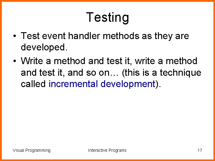 Testing • Test event handler methods as they are developed. • Write a method