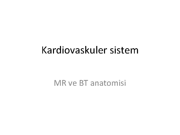 Kardiovaskuler sistem MR ve BT anatomisi 