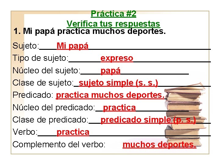 Práctica #2 Verifica tus respuestas 1. Mi papá practica muchos deportes. Sujeto: Mi papá