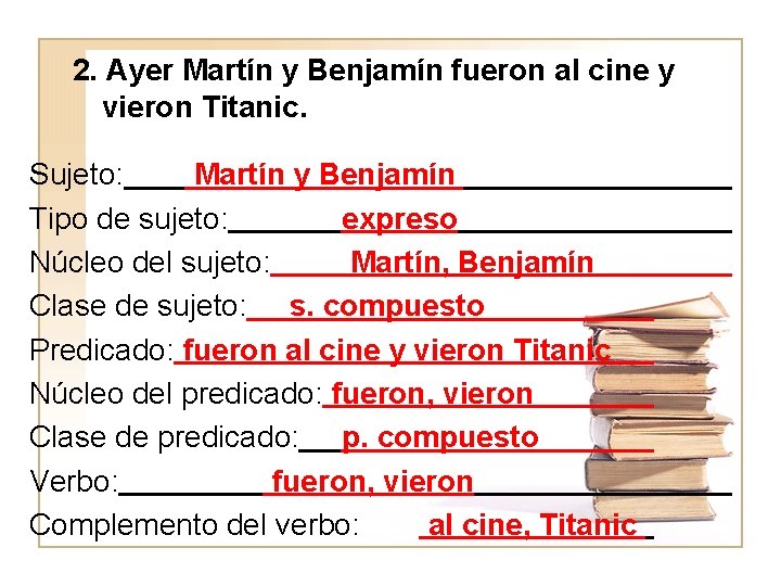 2. Ayer Martín y Benjamín fueron al cine y vieron Titanic. Sujeto: Martín y
