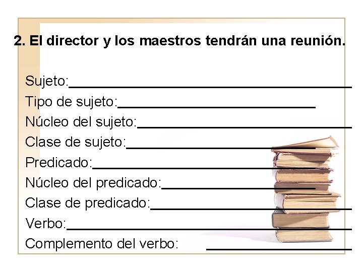 2. El director y los maestros tendrán una reunión. Sujeto: Tipo de sujeto: Núcleo