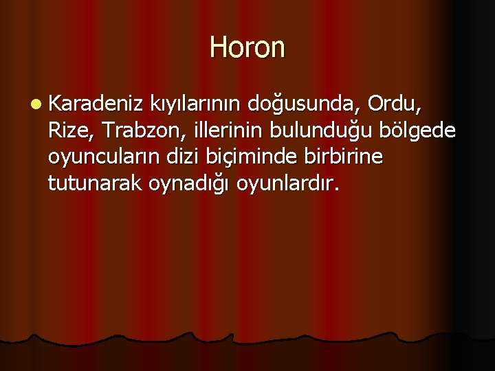 Horon l Karadeniz kıyılarının doğusunda, Ordu, Rize, Trabzon, illerinin bulunduğu bölgede oyuncuların dizi biçiminde