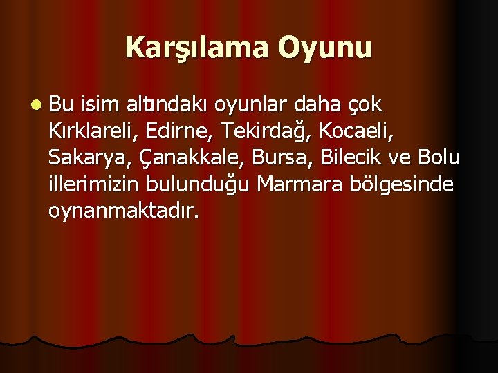 Karşılama Oyunu l Bu isim altındakı oyunlar daha çok Kırklareli, Edirne, Tekirdağ, Kocaeli, Sakarya,