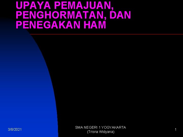 UPAYA PEMAJUAN, PENGHORMATAN, DAN PENEGAKAN HAM 3/8/2021 SMA NEGERI 1 YOGYAKARTA (Trisna Widyana) 1