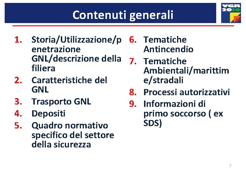 Contenuti generali 1. Storia/Utilizzazione/p enetrazione GNL/descrizione della filiera 2. Caratteristiche del GNL 3. Trasporto