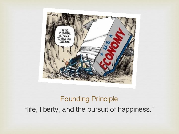 Founding Principle “life, liberty, and the pursuit of happiness. ” 