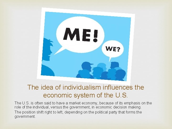 The idea of individualism influences the economic system of the U. S. The U.