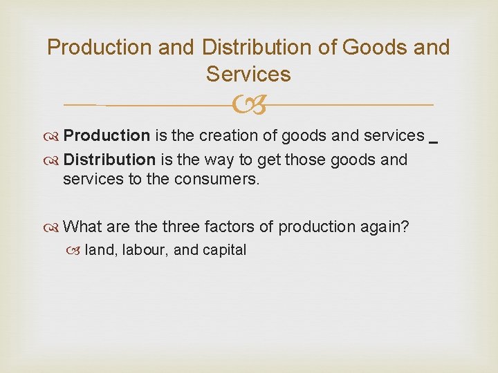 Production and Distribution of Goods and Services Production is the creation of goods and