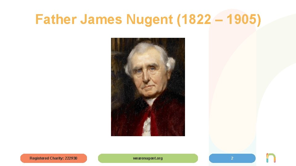 Father James Nugent (1822 – 1905) Registered Charity: 222930 wearenugent. org 2 
