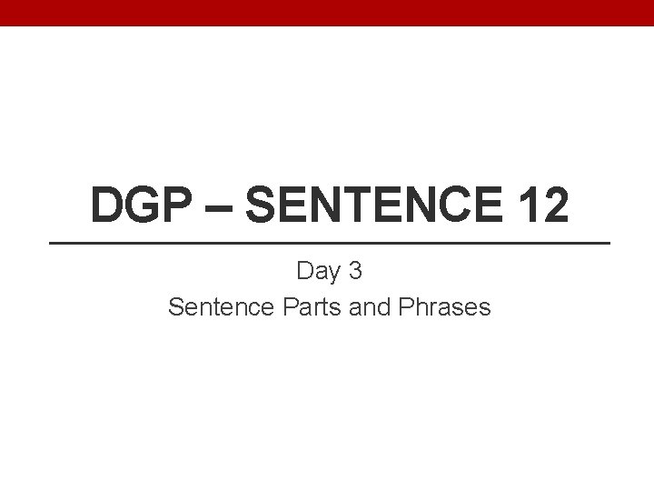 DGP – SENTENCE 12 Day 3 Sentence Parts and Phrases 