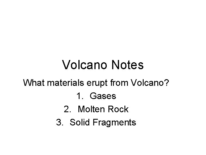 Volcano Notes What materials erupt from Volcano? 1. Gases 2. Molten Rock 3. Solid