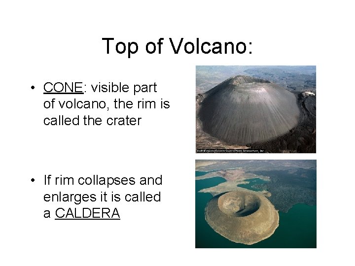 Top of Volcano: • CONE: visible part of volcano, the rim is called the