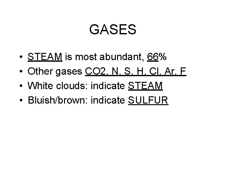 GASES • • STEAM is most abundant, 66% Other gases CO 2, N, S,