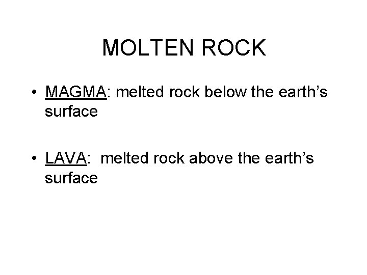 MOLTEN ROCK • MAGMA: melted rock below the earth’s surface • LAVA: melted rock