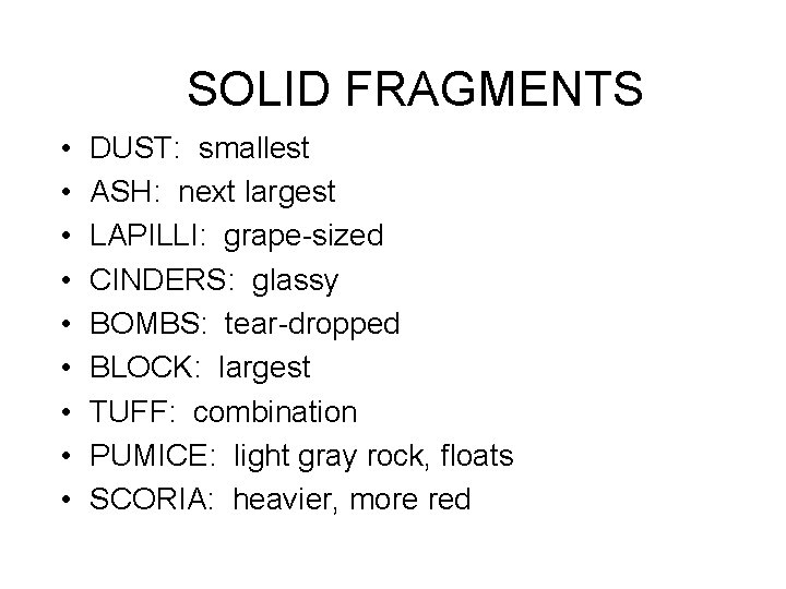 SOLID FRAGMENTS • • • DUST: smallest ASH: next largest LAPILLI: grape-sized CINDERS: glassy