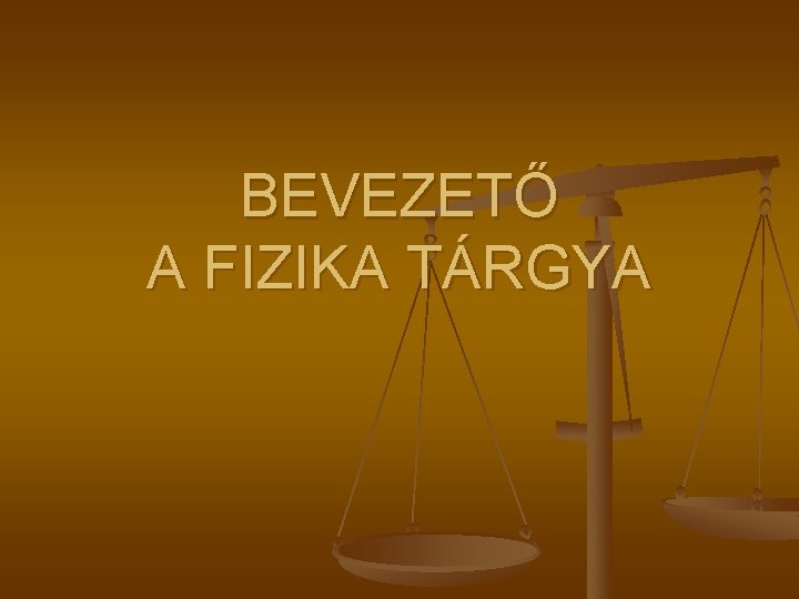 BEVEZETŐ A FIZIKA TÁRGYA 