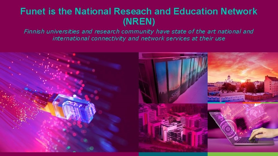 Funet is the National Reseach and Education Network (NREN) Finnish universities and research community