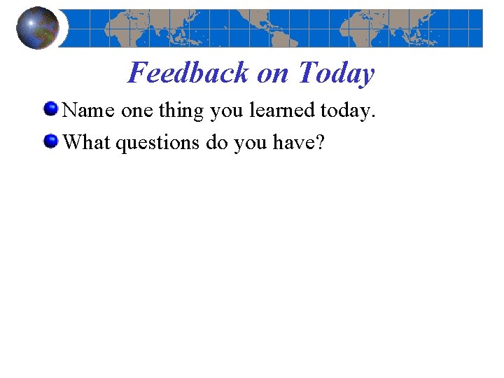 Feedback on Today Name one thing you learned today. What questions do you have?