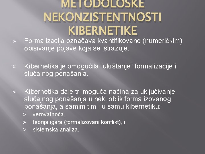 METODOLOŠKE NEKONZISTENTNOSTI KIBERNETIKE Ø Formalizacija označava kvantifikovano (numeričkim) opisivanje pojave koja se istražuje. Ø