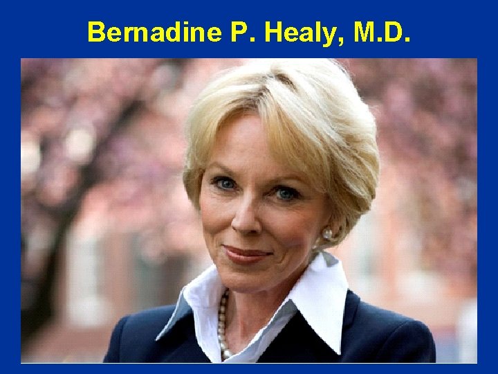 Bernadine P. Healy, M. D. 