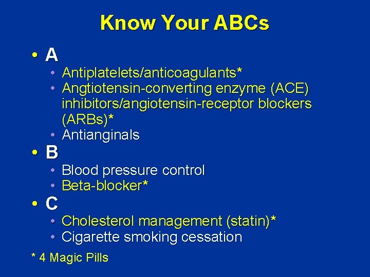 Know Your ABCs • Antiplatelets/anticoagulants* • Angtiotensin-converting enzyme (ACE) inhibitors/angiotensin-receptor blockers (ARBs)* • Antianginals