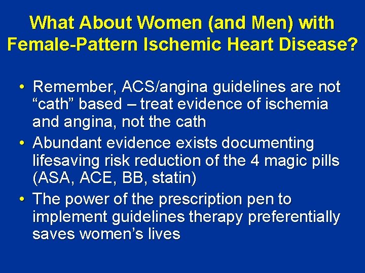 What About Women (and Men) with Female-Pattern Ischemic Heart Disease? • Remember, ACS/angina guidelines