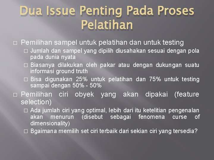 Dua Issue Penting Pada Proses Pelatihan � Pemilihan sampel untuk pelatihan dan untuk testing