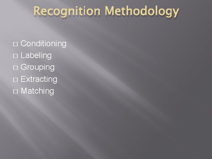 Recognition Methodology Conditioning � Labeling � Grouping � Extracting � Matching � 