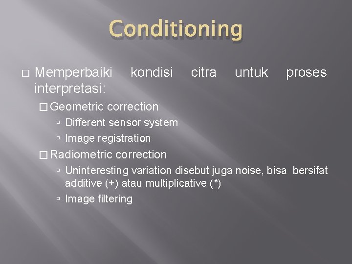 Conditioning � Memperbaiki interpretasi: � Geometric kondisi citra untuk proses correction Different sensor system