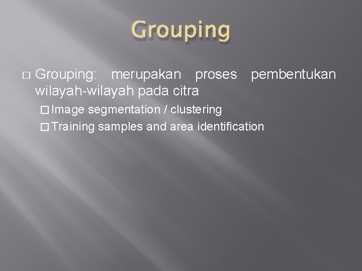 Grouping � Grouping: merupakan proses pembentukan wilayah-wilayah pada citra � Image segmentation / clustering