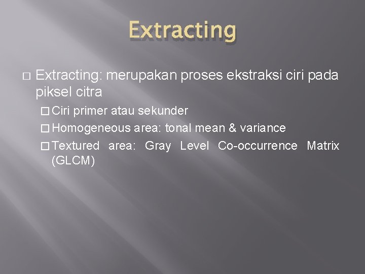 Extracting � Extracting: merupakan proses ekstraksi ciri pada piksel citra � Ciri primer atau