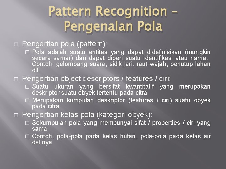 Pattern Recognition – Pengenalan Pola � Pengertian pola (pattern): � � Pola adalah suatu