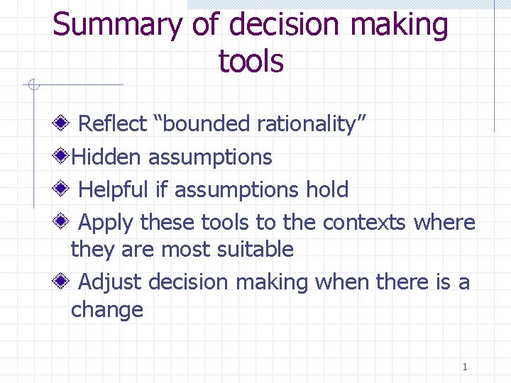 Summary of decision making tools Reflect “bounded rationality” Hidden assumptions Helpful if assumptions hold