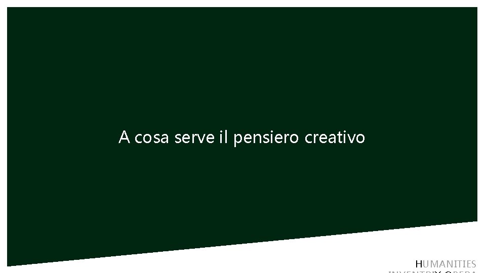 A cosa serve il pensiero creativo HUMANITIES 