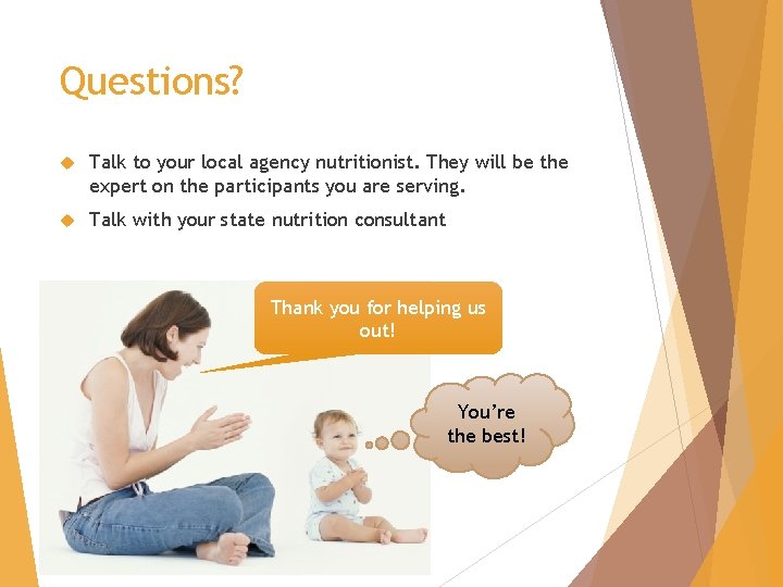 Questions? Talk to your local agency nutritionist. They will be the expert on the