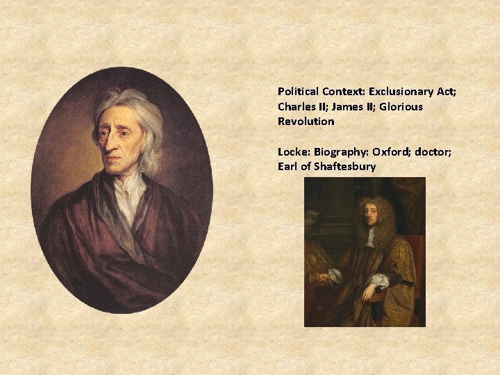 Political Context: Exclusionary Act; Charles II; James II; Glorious Revolution Locke: Biography: Oxford; doctor;