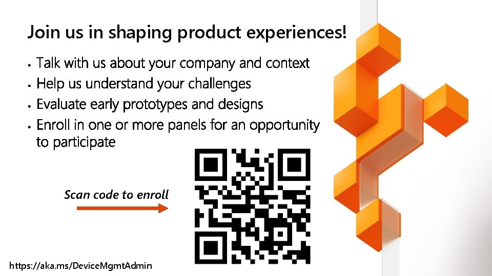 Join us in shaping product experiences! Scan code to enroll https: //aka. ms/Device. Mgmt.