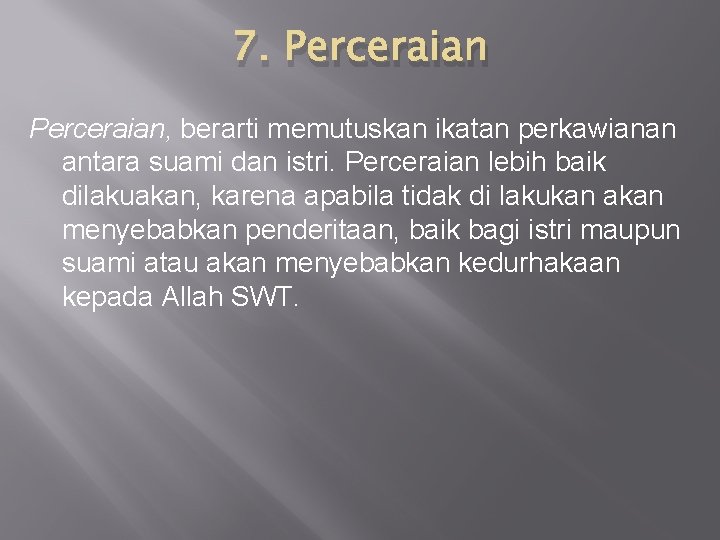 7. Perceraian, berarti memutuskan ikatan perkawianan antara suami dan istri. Perceraian lebih baik dilakuakan,