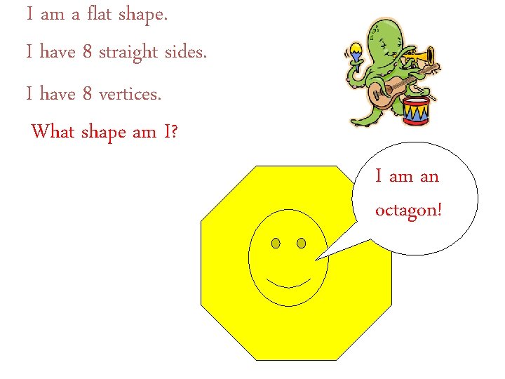 I am a flat shape. I have 8 straight sides. I have 8 vertices.