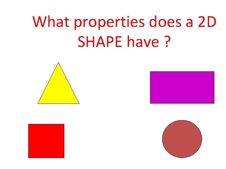 What properties does a 2 D SHAPE have ? 
