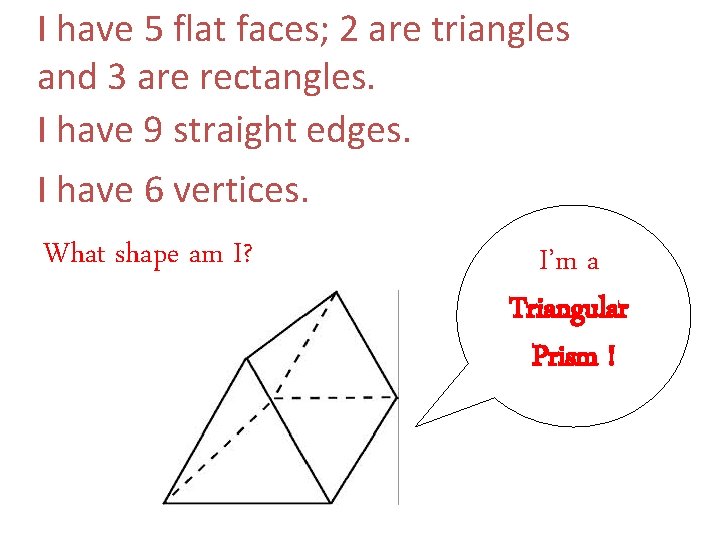 I have 5 flat faces; 2 are triangles and 3 are rectangles. I have