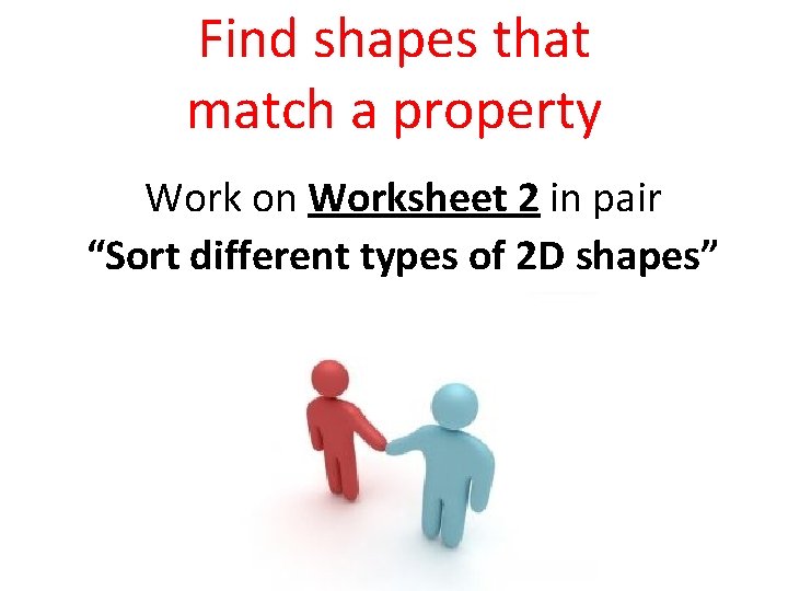 Find shapes that match a property Work on Worksheet 2 in pair “Sort different