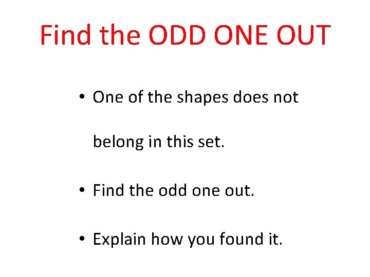 Find the ODD ONE OUT • One of the shapes does not belong in