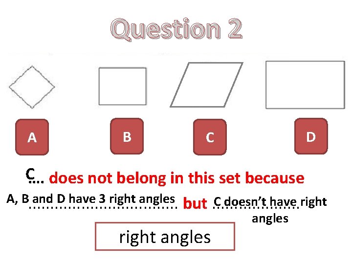 Question 2 A B D C C…. does not belong in this set because