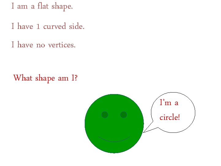 I am a flat shape. I have 1 curved side. I have no vertices.