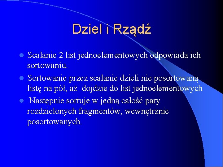 Dziel i Rządź Scalanie 2 list jednoelementowych odpowiada ich sortowaniu. l Sortowanie przez scalanie