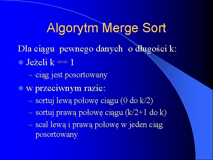 Algorytm Merge Sort Dla ciągu pewnego danych o długości k: l Jeżeli k ==