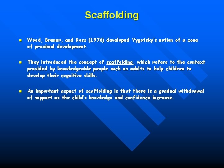Scaffolding n n n Wood, Bruner, and Ross (1976) developed Vygotsky’s notion of a